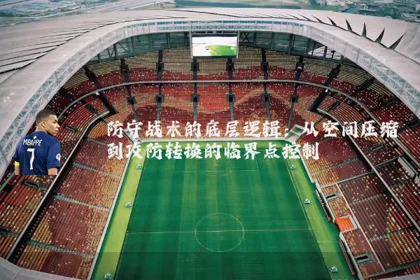 防守战术的底层逻辑:从空间压缩到攻防转换的临界点控制