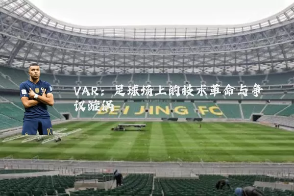 VAR:足球场上的技术革命与争议漩涡
