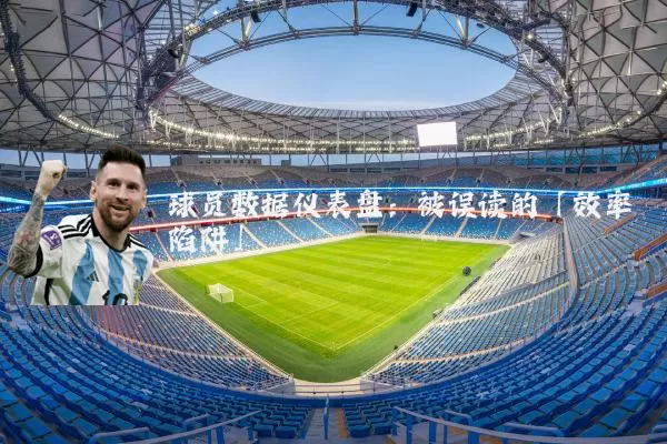 球员数据仪表盘:被误读的「效率陷阱」