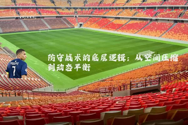 防守战术的底层逻辑：从空间压缩到动态平衡