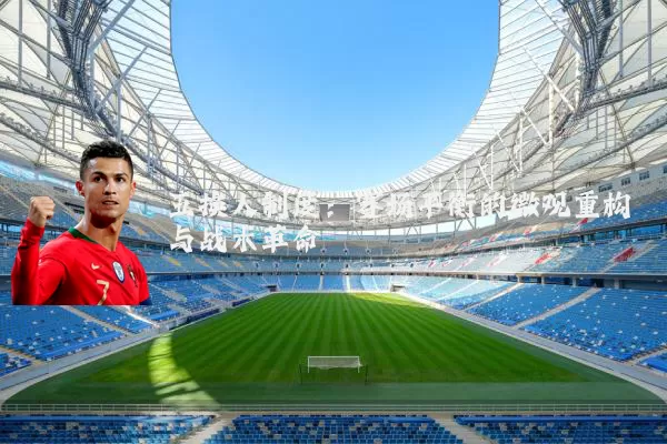 五换人制度:赛场平衡的微观重构与战术革命