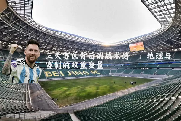 三大赛区背后的战术博弈:地理与赛制的双重变量