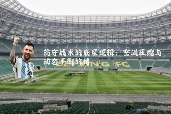 防守战术的底层逻辑：空间压缩与动态平衡的博弈