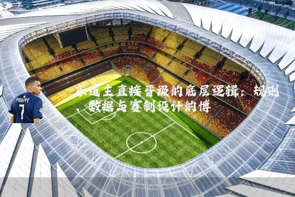 东道主直接晋级的底层逻辑：规则、数据与赛制设计的博弈
